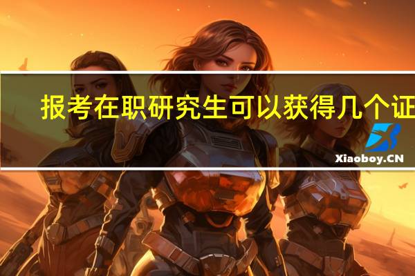 报考在职研究生可以获得几个证书