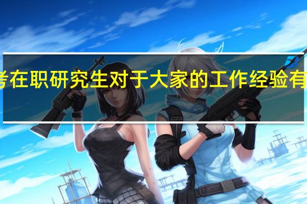 报考在职研究生对于大家的工作经验有没有要求