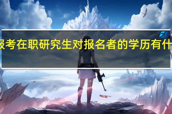 报考在职研究生对报名者的学历有什么要求
