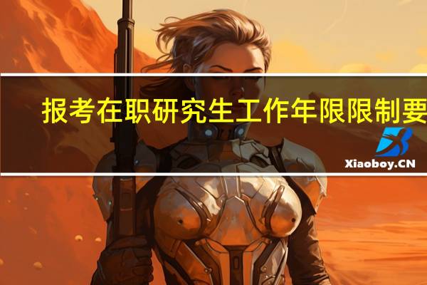 报考在职研究生工作年限限制要求