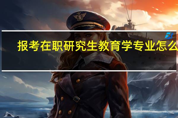 报考在职研究生教育学专业怎么样