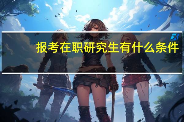 报考在职研究生有什么条件