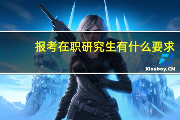 报考在职研究生有什么要求