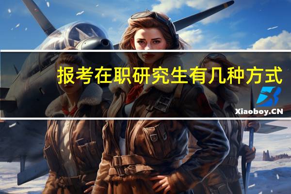 报考在职研究生有几种方式