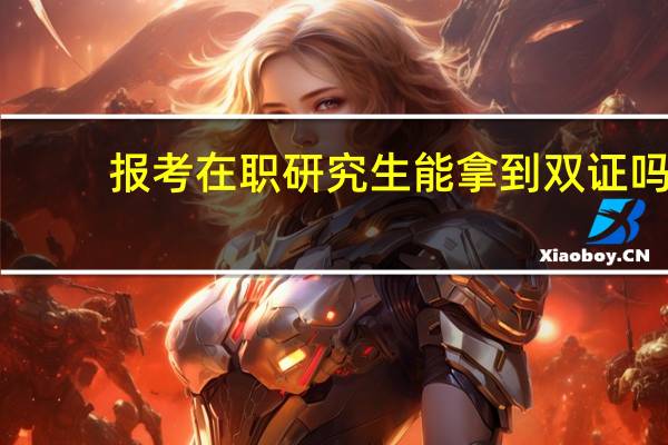报考在职研究生能拿到双证吗