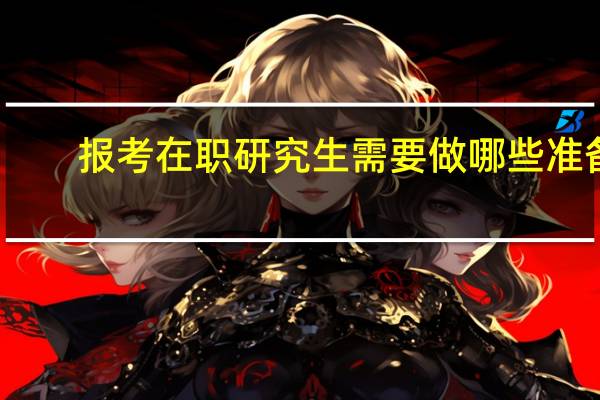 报考在职研究生需要做哪些准备