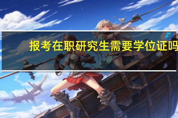 报考在职研究生需要学位证吗