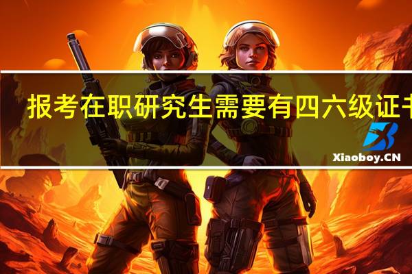 报考在职研究生需要有四六级证书吗