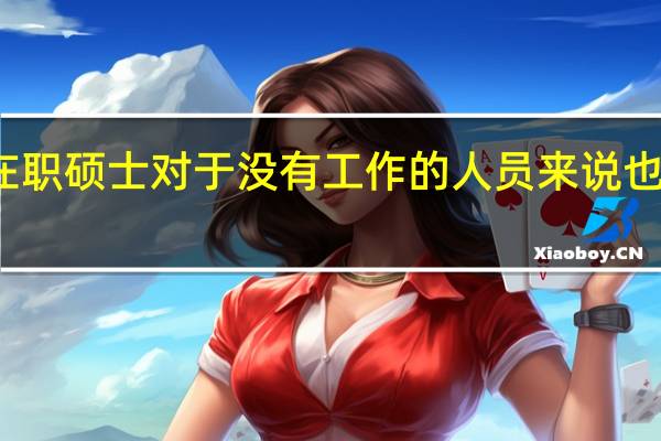 报考在职硕士对于没有工作的人员来说也可以报考吗