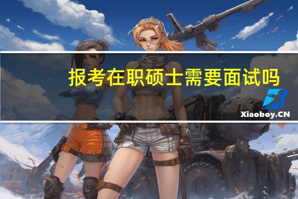 报考在职硕士需要面试吗