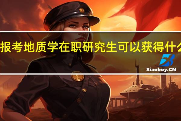 报考地质学在职研究生可以获得什么证书