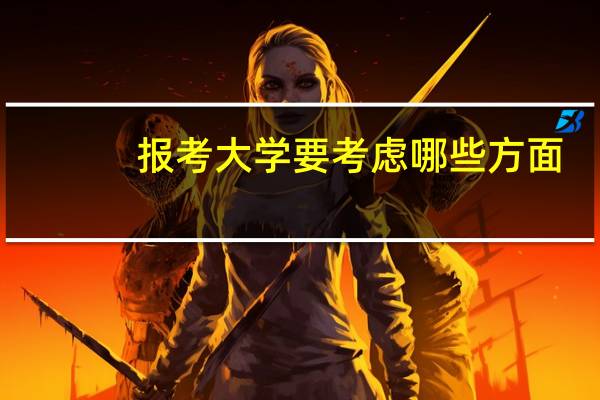 报考大学要考虑哪些方面