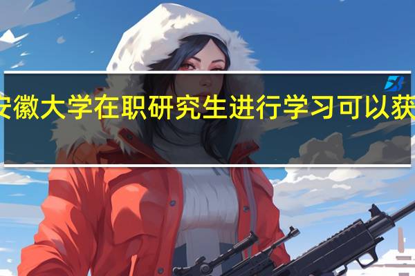 报考安徽大学在职研究生进行学习可以获得什么证书