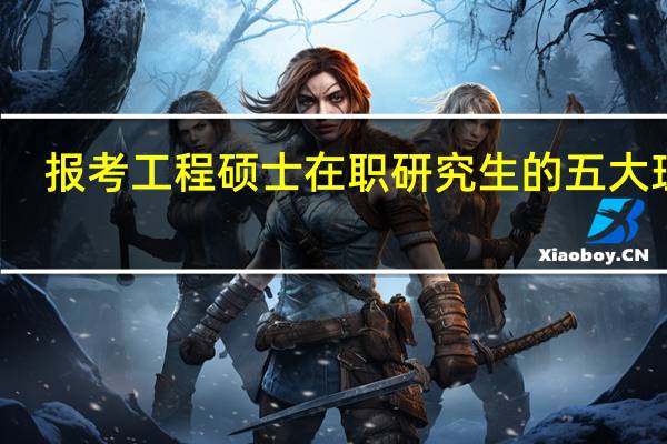 报考工程硕士在职研究生的五大理由