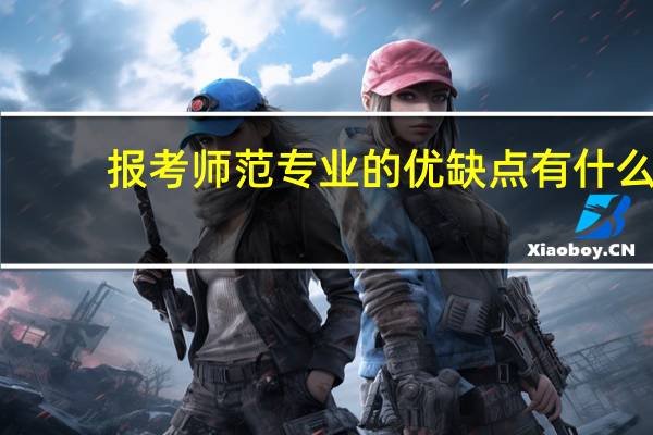 报考师范专业的优缺点有什么