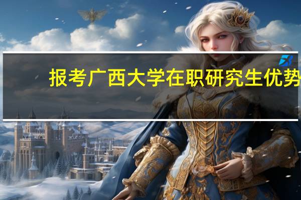 报考广西大学在职研究生优势