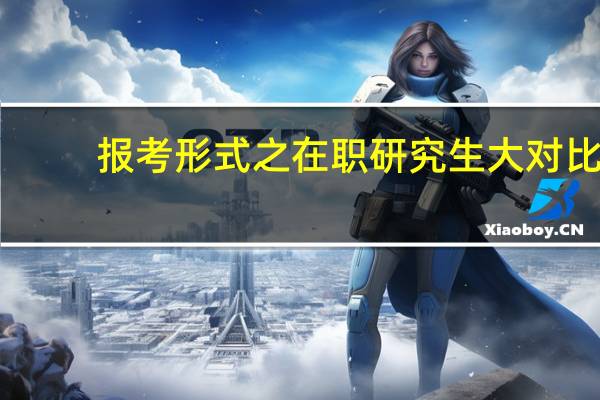 报考形式之在职研究生大对比