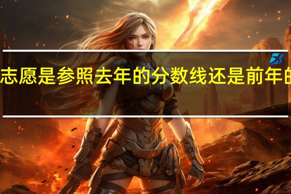 报考志愿是参照去年的分数线还是前年的分数线呢