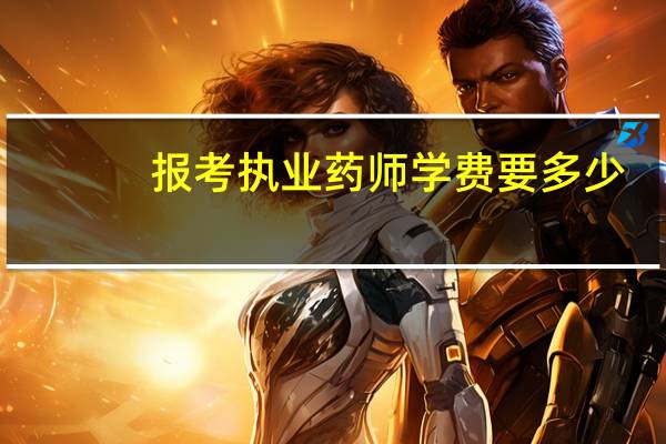 报考执业药师学费要多少