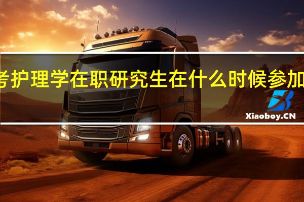 报考护理学在职研究生在什么时候参加课程学习