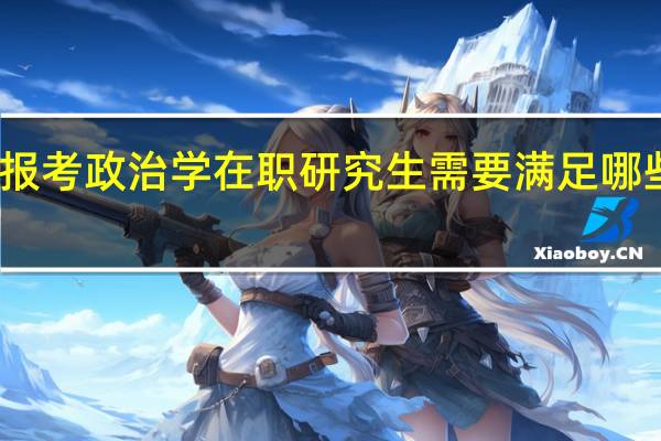 报考政治学在职研究生需要满足哪些要求