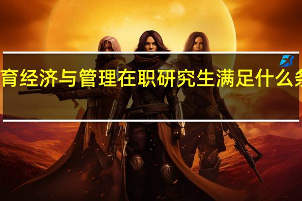 报考教育经济与管理在职研究生满足什么条件可以申硕