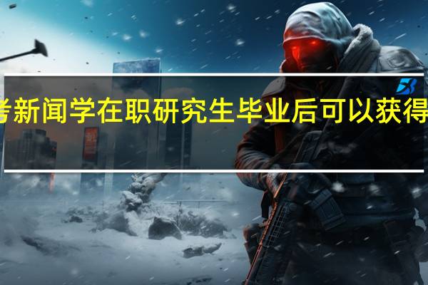 报考新闻学在职研究生毕业后可以获得哪些好处