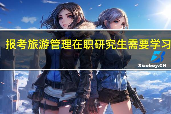 报考旅游管理在职研究生需要学习多久