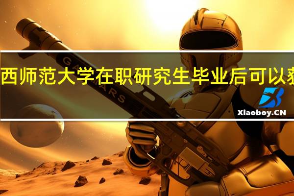 报考江西师范大学在职研究生毕业后可以获得什么证书