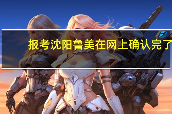 报考沈阳鲁美在网上确认完了,准考证也打印完了,还需现场确认吗