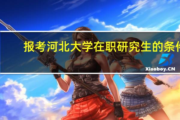 报考河北大学在职研究生的条件