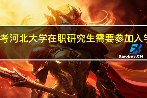 报考河北大学在职研究生需要参加入学考试吗