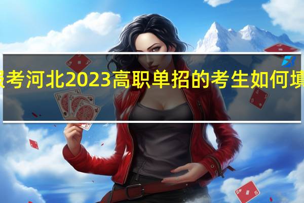 报考河北2023高职单招的考生如何填报志愿？