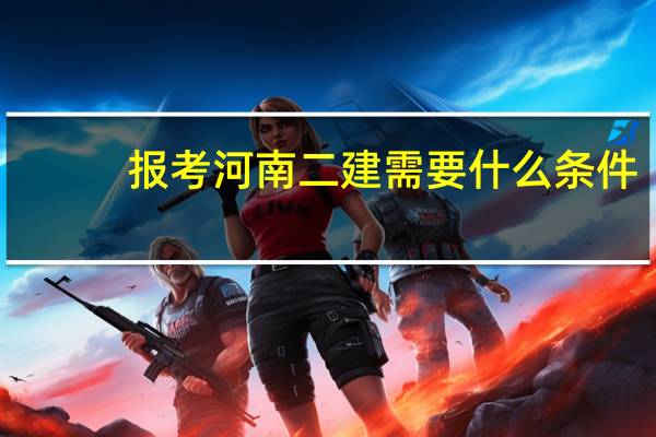 报考河南二建需要什么条件