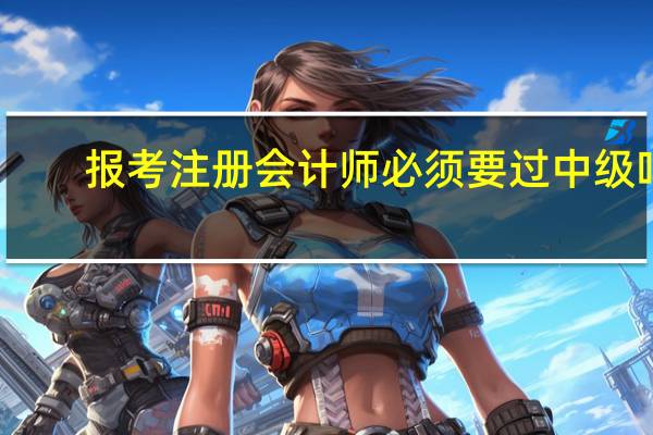 报考注册会计师必须要过中级吗