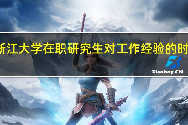 报考浙江大学在职研究生对工作经验的时长有要求吗