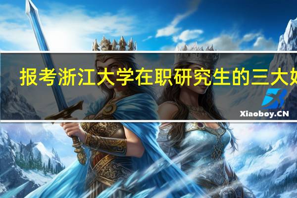 报考浙江大学在职研究生的三大好处