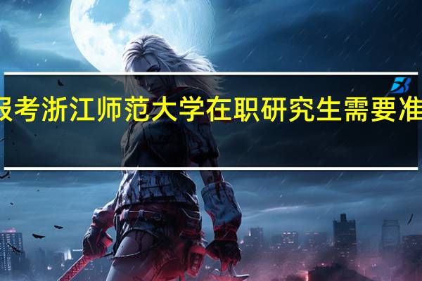 报考浙江师范大学在职研究生需要准备什么