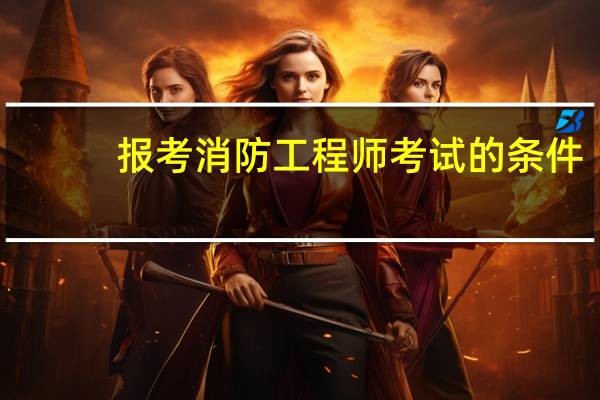 报考消防工程师考试的条件