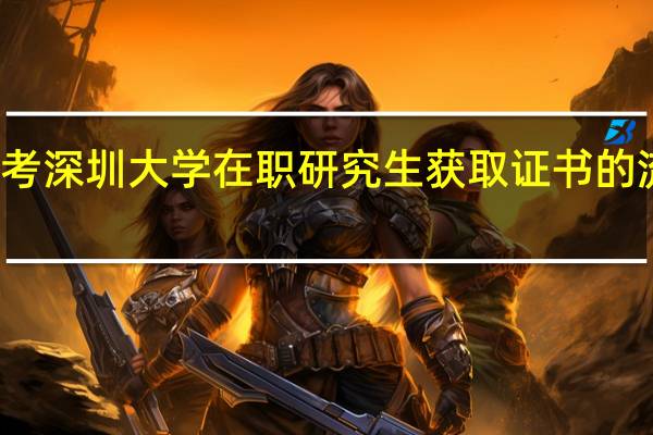 报考深圳大学在职研究生获取证书的流程样的