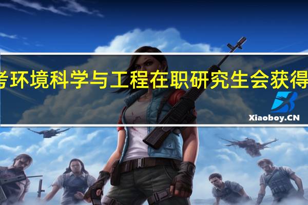 报考环境科学与工程在职研究生会获得哪些证书