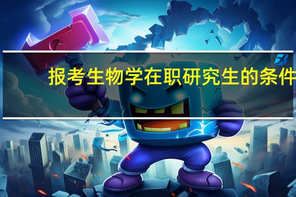 报考生物学在职研究生的条件