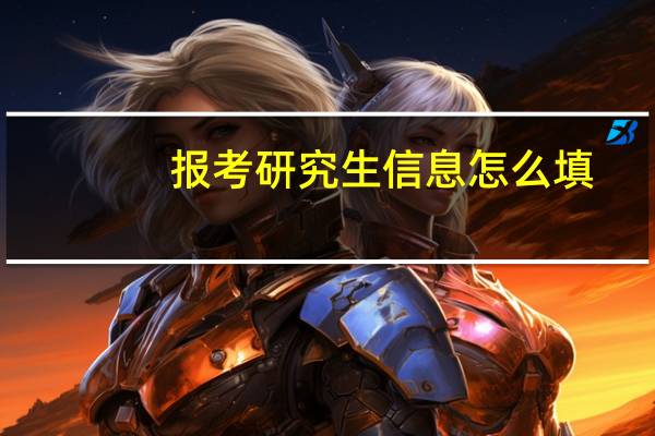 报考研究生信息怎么填