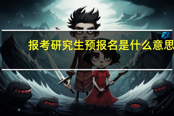 报考研究生预报名是什么意思