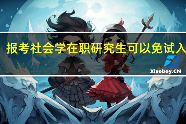 报考社会学在职研究生可以免试入学吗