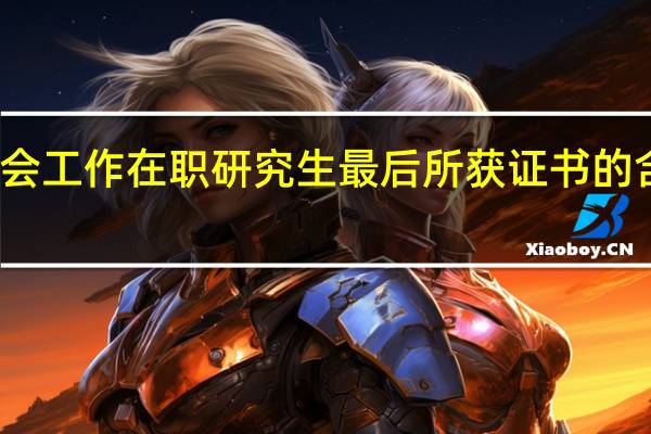 报考社会工作在职研究生最后所获证书的含金量怎么样