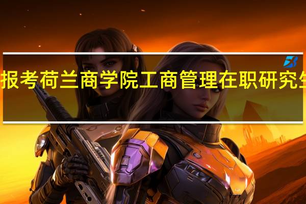 报考荷兰商学院工商管理在职研究生好处