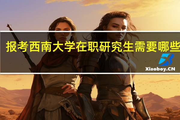 报考西南大学在职研究生需要哪些条件