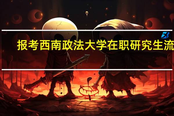 报考西南政法大学在职研究生流程