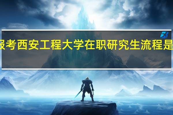 报考西安工程大学在职研究生流程是如何的